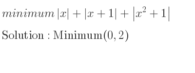 The minimum |x|+|x+1|+|x^2+1| is Minimum(0,2)